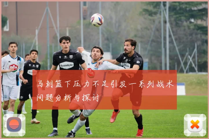 马刺篮下压力不足引发一系列战术问题分析与探讨