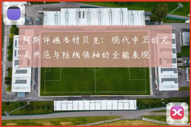 阿斯评施洛特贝克：现代中卫的完美典范与防线领袖的全能表现