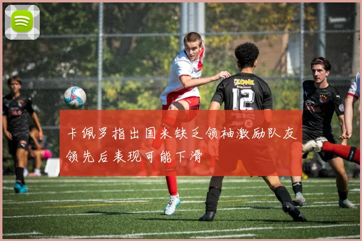 卡佩罗指出国米缺乏领袖激励队友领先后表现可能下滑